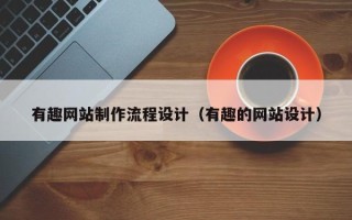 泗阳有趣网站制作流程设计（有趣的网站设计）