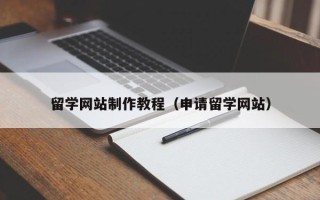 泗阳留学网站制作教程（申请留学网站）